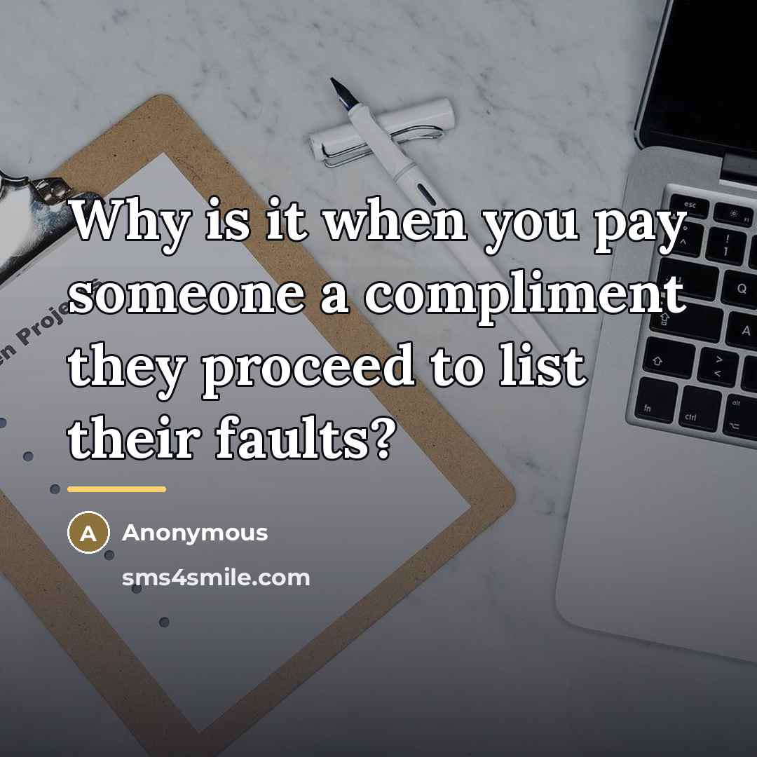 “Why is it when you pay someone a compliment they…” quote by Anonymous