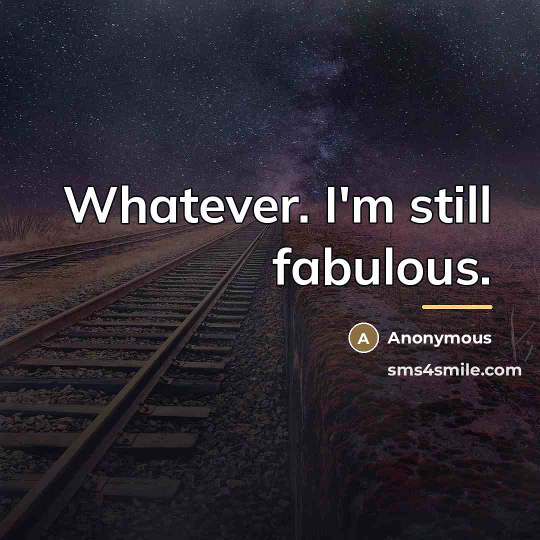 “Whatever. I'm still fabulous.…” quote by Anonymous