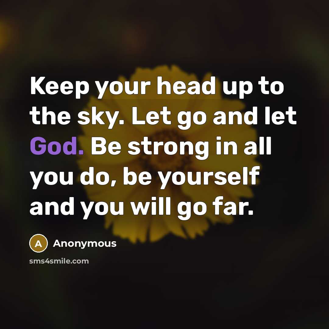 “Keep your head up to the sky. Let go and…” quote by Anonymous