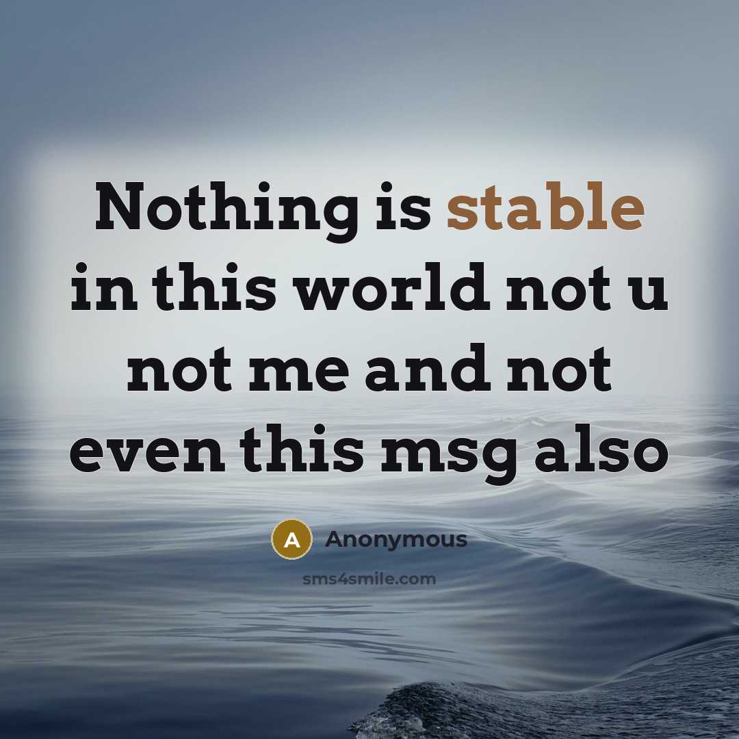 “Nothing is stable in this world not u not me…” quote by Anonymous