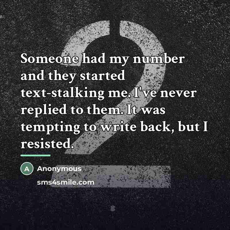 “Someone had my number and they started text-stalking me. I've…” quote by Anonymous