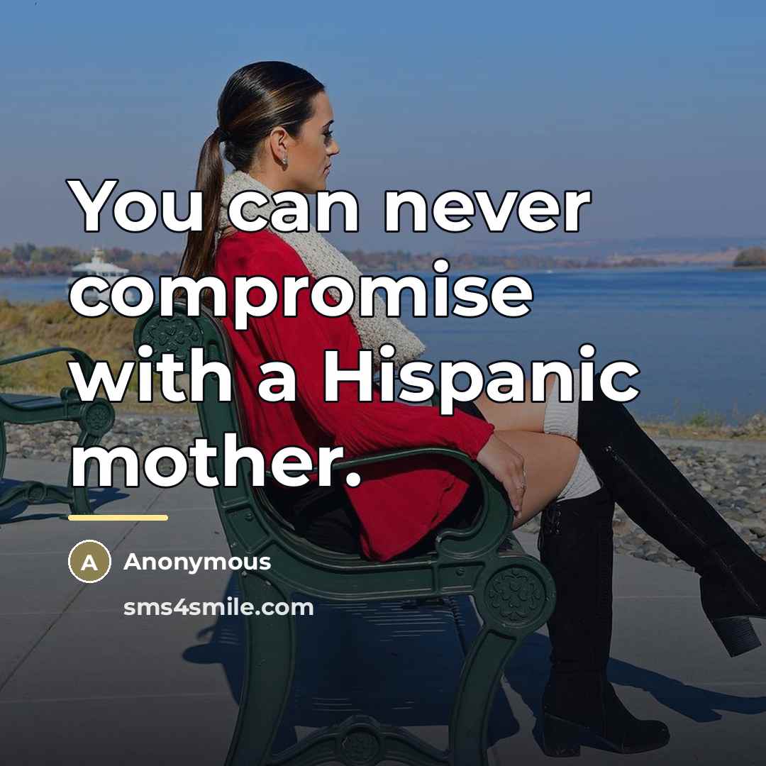 “You can never compromise with a Hispanic mother.…” quote by Anonymous