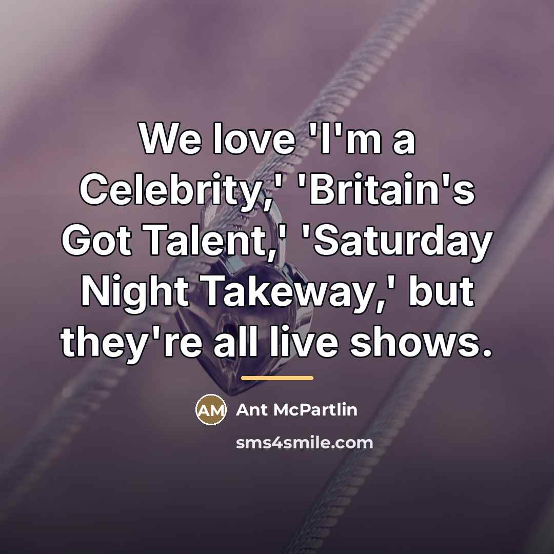 “We love 'I'm a Celebrity,' 'Britain's Got Talent,' 'Saturday Night…” quote by Ant McPartlin