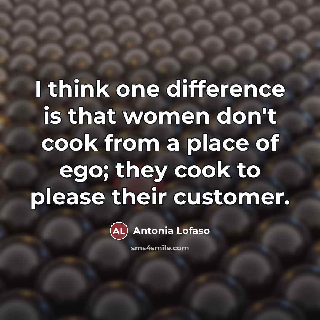 “I think one difference is that women don't cook from…” quote by Antonia Lofaso