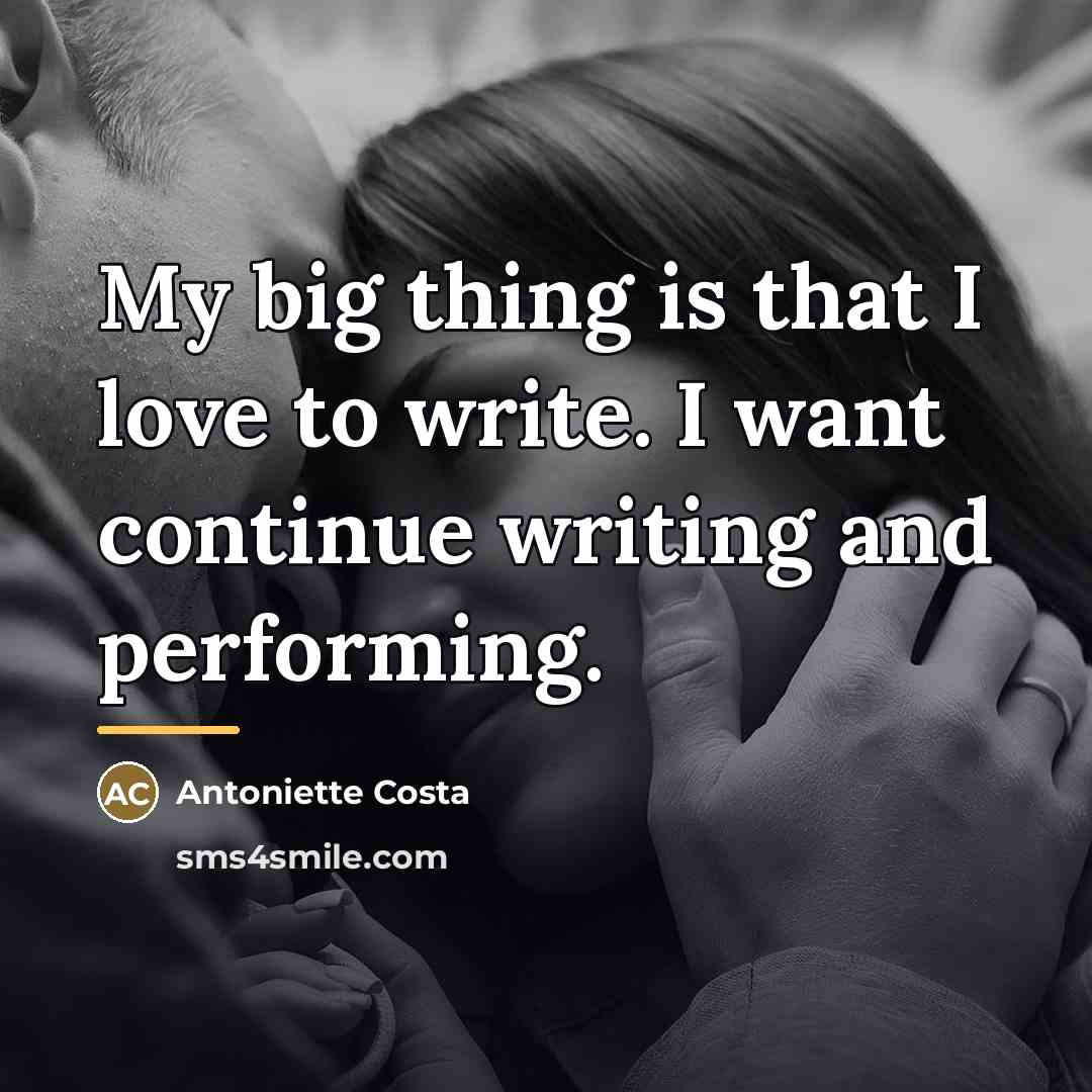 “My big thing is that I love to write. I…” quote by Antoniette Costa