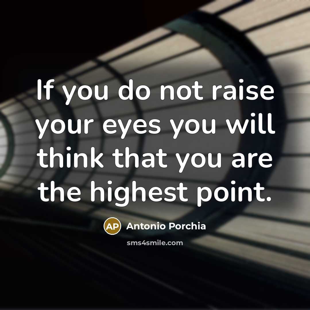 “If you do not raise your eyes you will think…” quote by Antonio Porchia