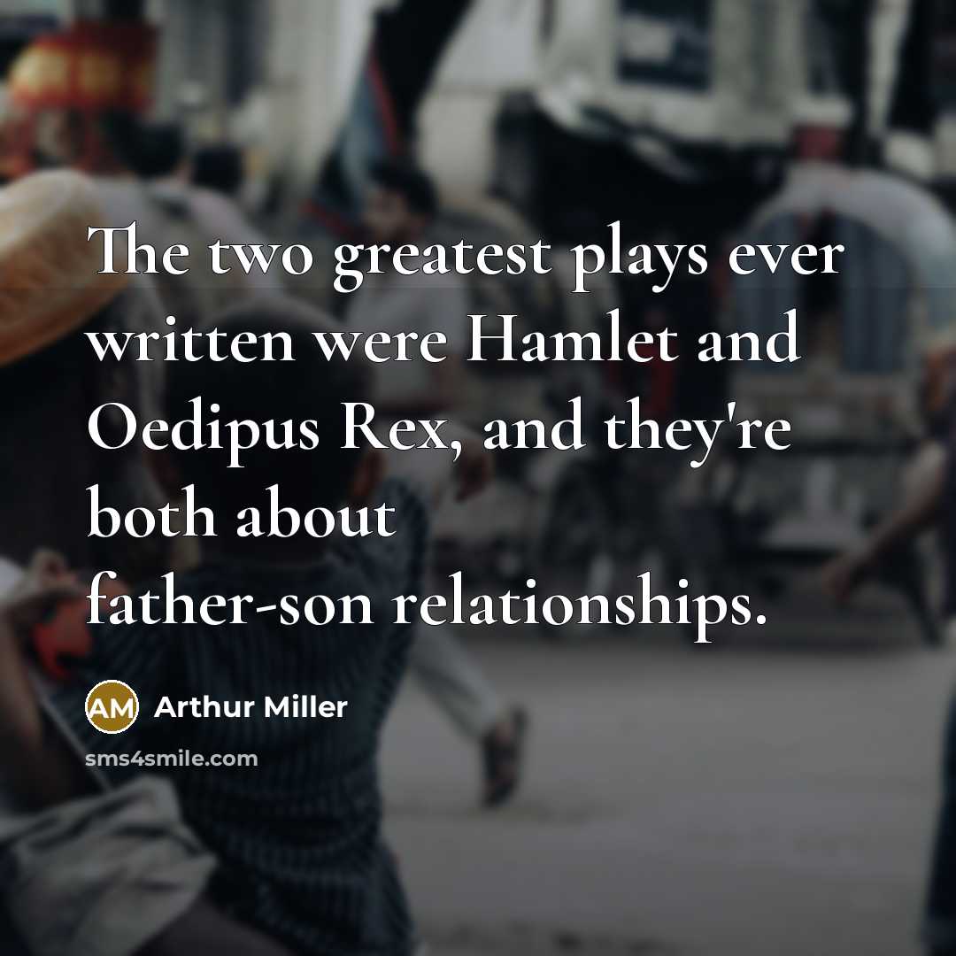“The two greatest plays ever written were Hamlet and Oedipus…” quote by Arthur Miller