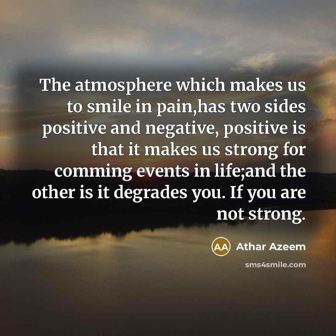 “The atmosphere which makes us to smile in pain,has two…” quote by Athar Azeem