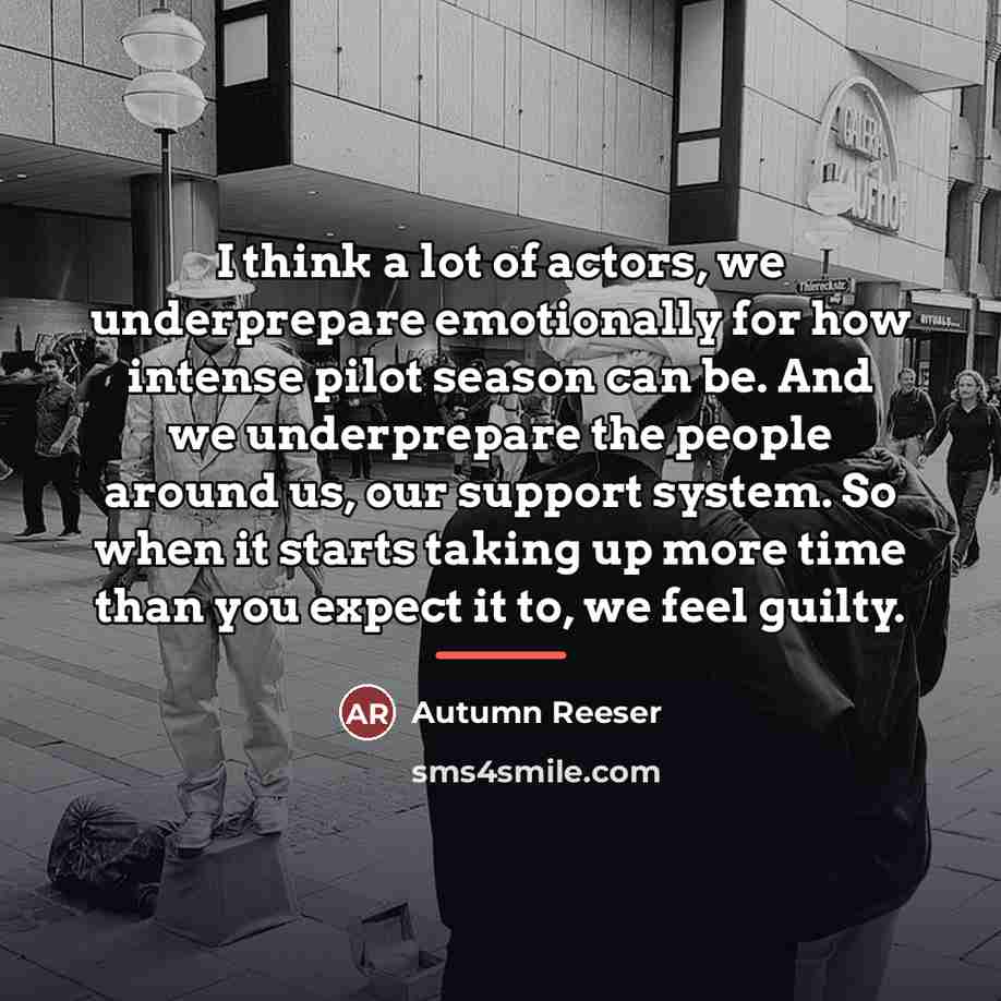 “I think a lot of actors, we underprepare emotionally for…” quote by Autumn Reeser