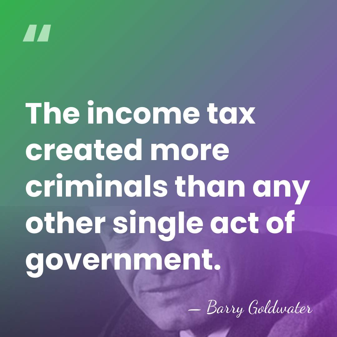 The income tax created more criminals than any other single act of&hellip; - Barry Goldwater