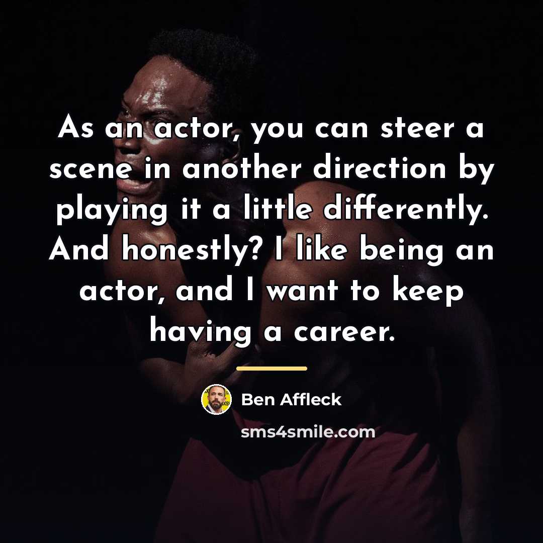 “As an actor, you can steer a scene in another…” quote by Ben Affleck