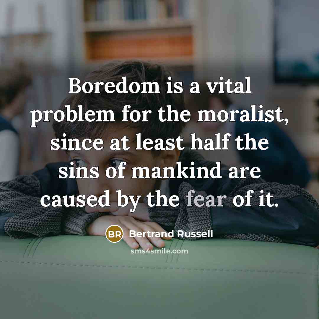“Boredom is a vital problem for the moralist, since at…” quote by Bertrand Russell