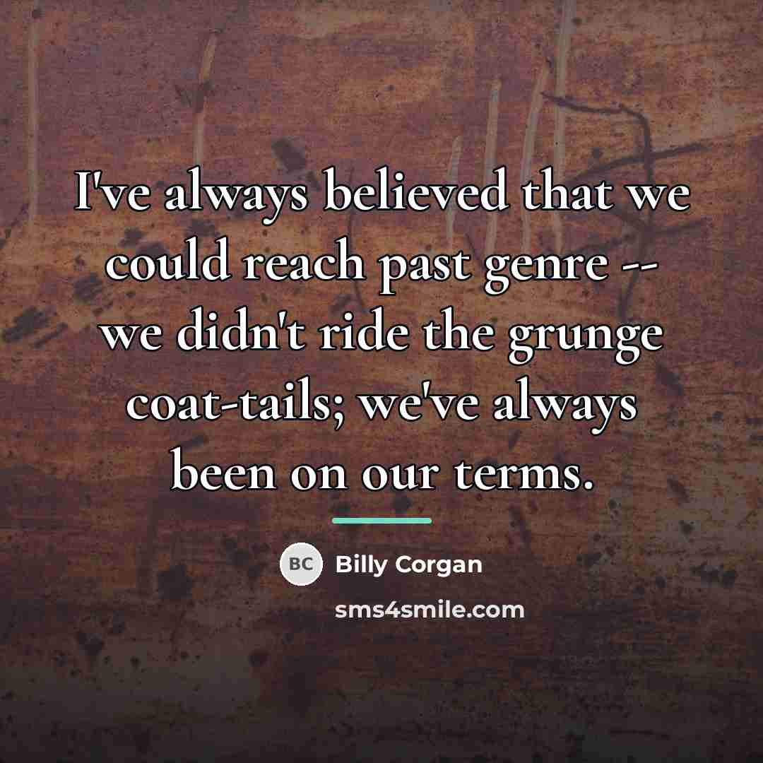 “I've always believed that we could reach past genre --…” quote by Billy Corgan
