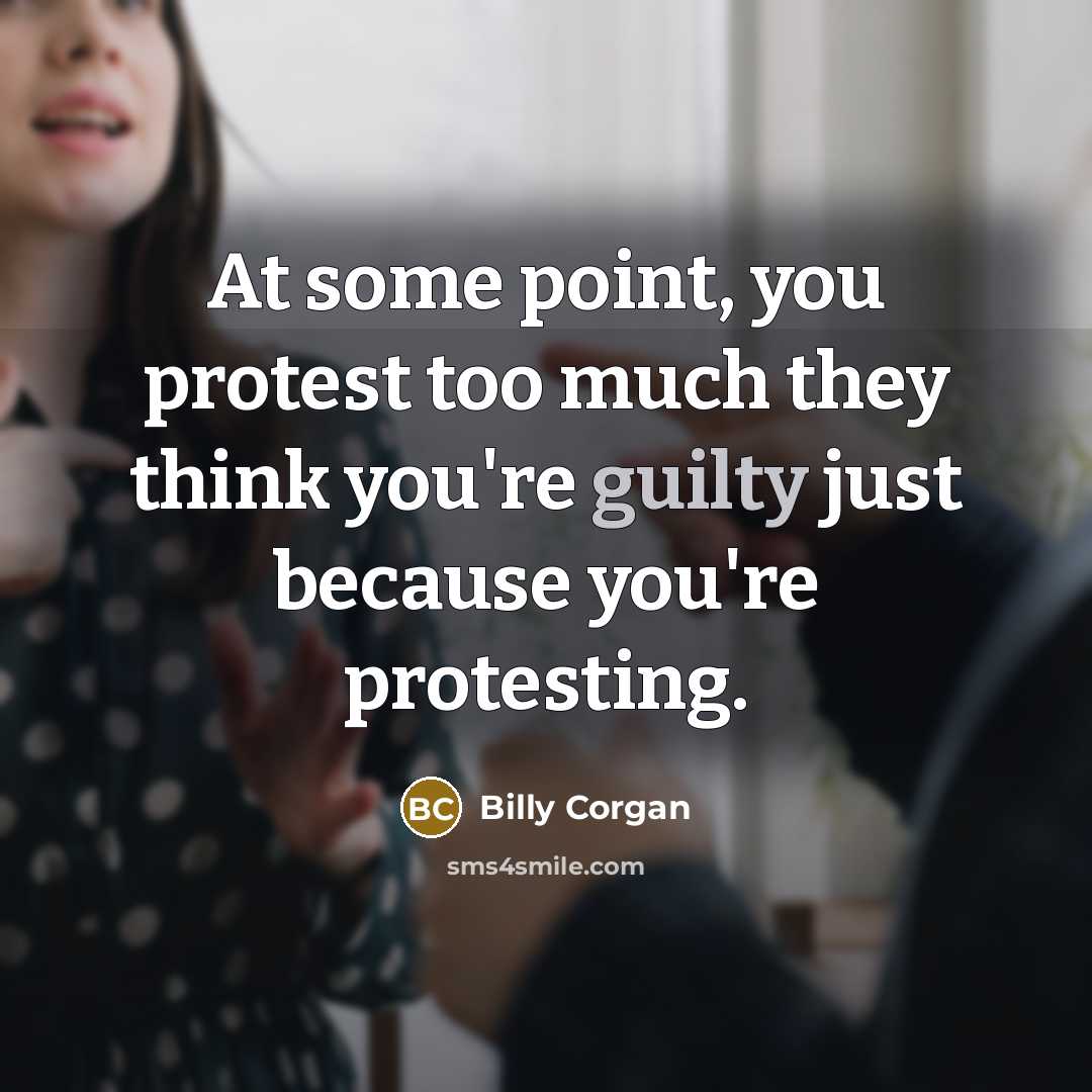 “At some point, you protest too much they think you're…” quote by Billy Corgan