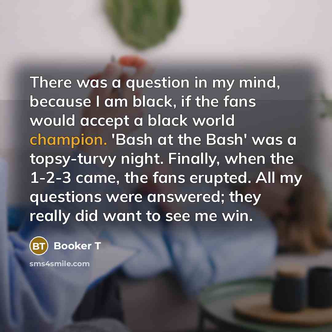 “There was a question in my mind, because I am…” quote by Booker T