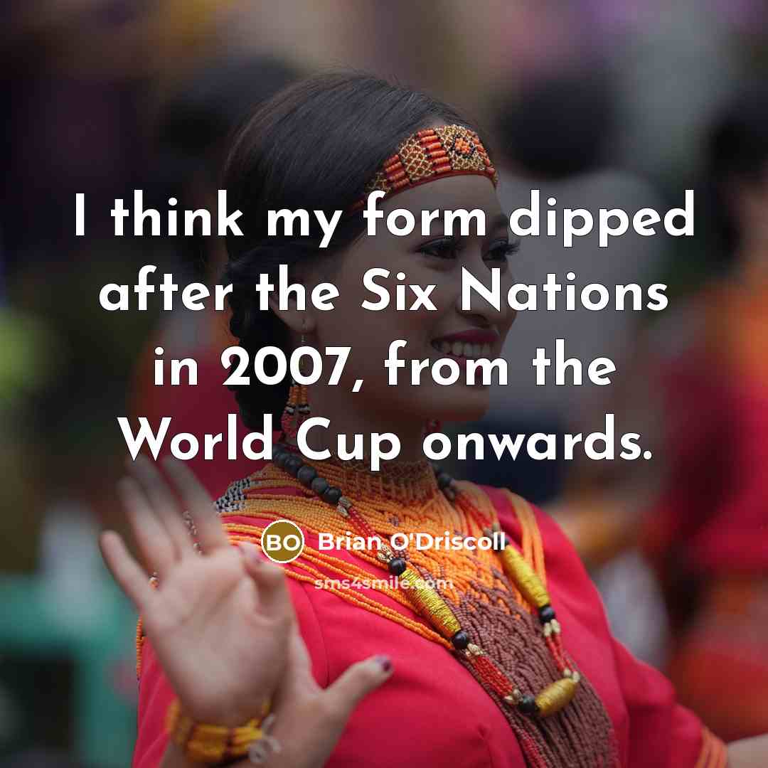 “I think my form dipped after the Six Nations in…” quote by Brian O'Driscoll