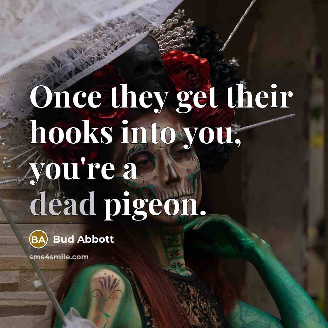 “Once they get their hooks into you, you're a dead…” quote by Bud Abbott