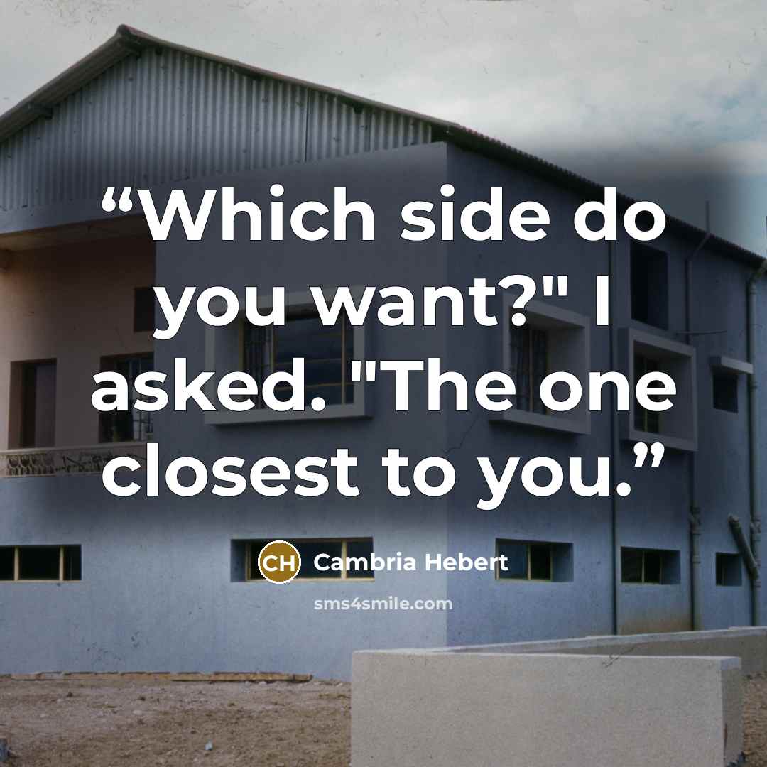 “Which side do you want?" I asked. "The one closest to you.” quote by Cambria Hebert