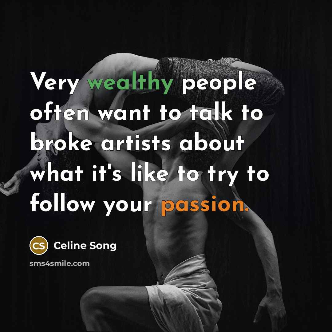 “Very wealthy people often want to talk to broke artists…” quote by Celine Song