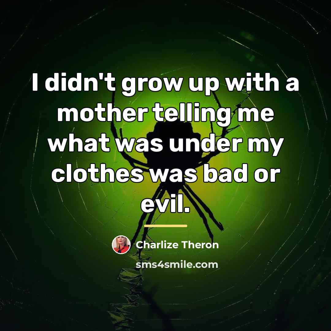 “I didn't grow up with a mother telling me what…” quote by Charlize Theron