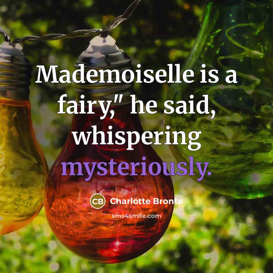 “Mademoiselle is a fairy," he said, whispering mysteriously.…” quote by Charlotte Bronte