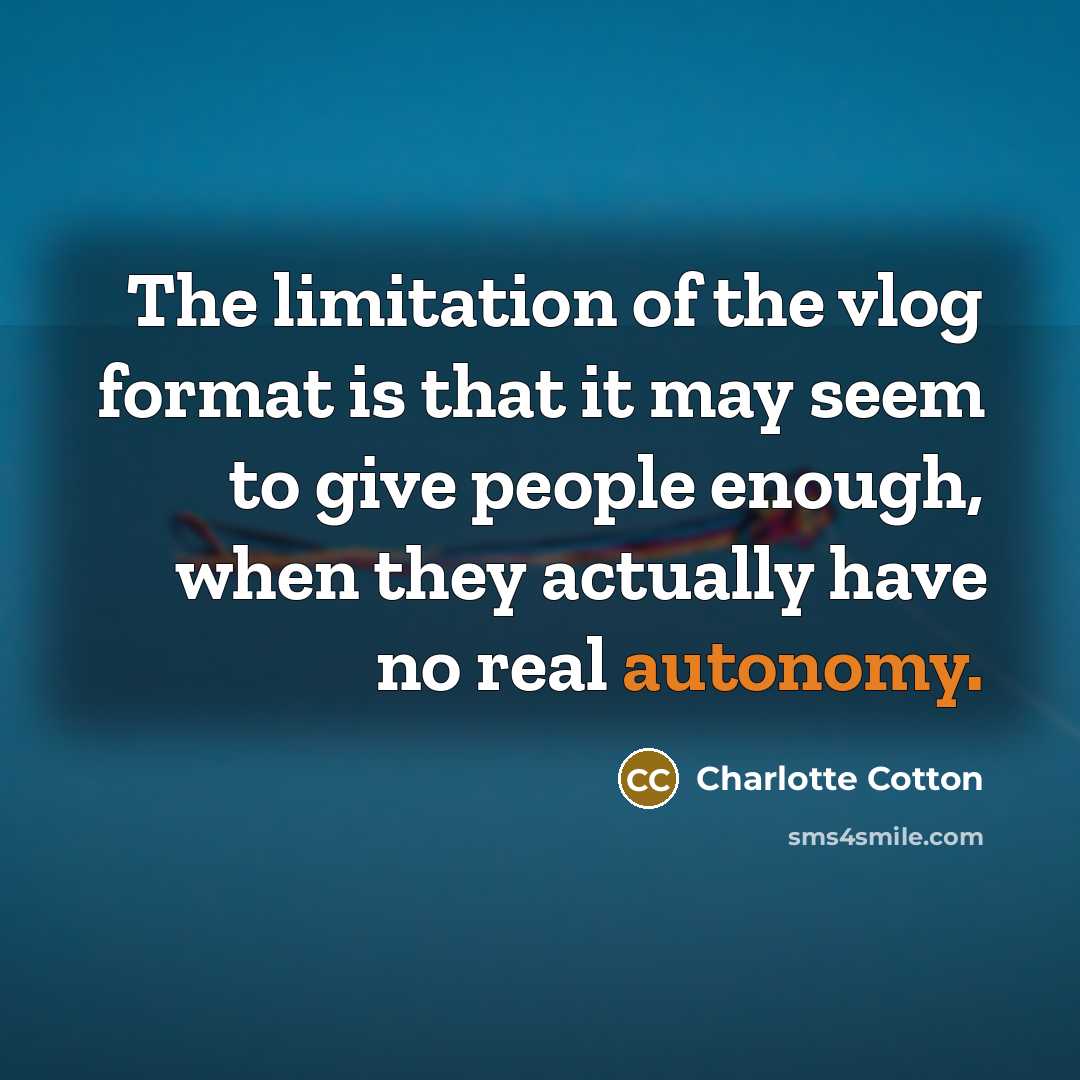 “The limitation of the vlog format is that it may…” quote by Charlotte Cotton