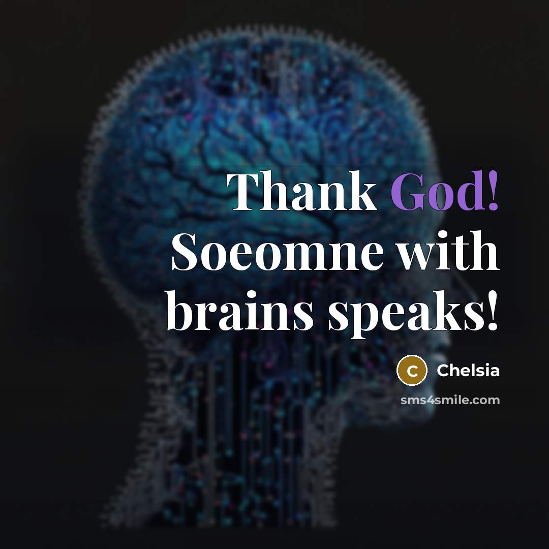 “Thank God! Soeomne with brains speaks!…” quote by Chelsia