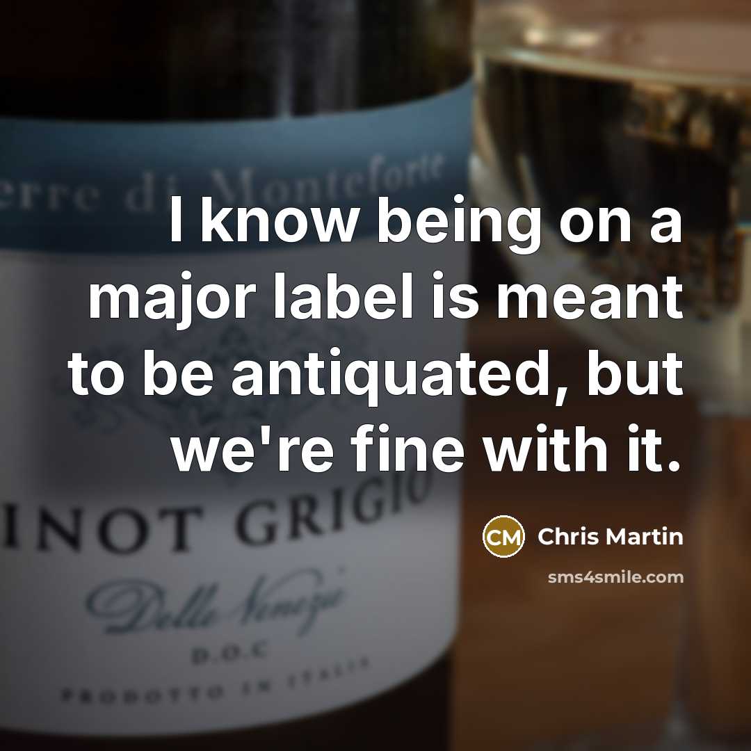 “I know being on a major label is meant to…” quote by Chris Martin