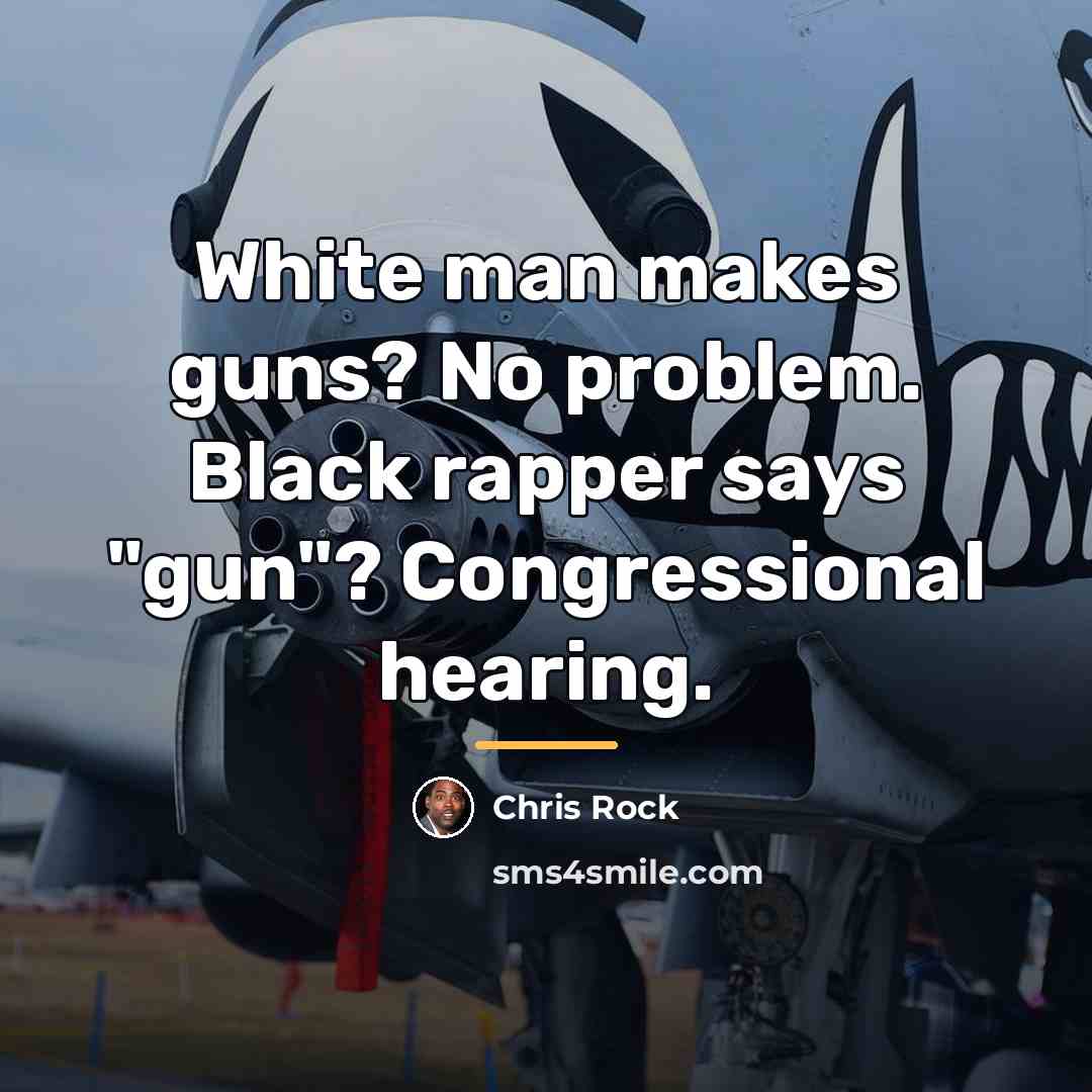 “White man makes guns? No problem. Black rapper says "gun"?…” quote by Chris Rock