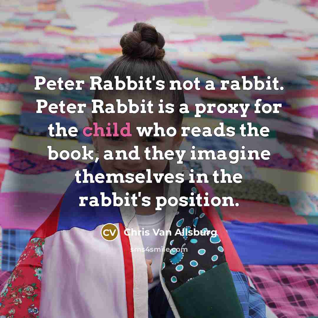 “Peter Rabbit's not a rabbit. Peter Rabbit is a proxy…” quote by Chris Van Allsburg