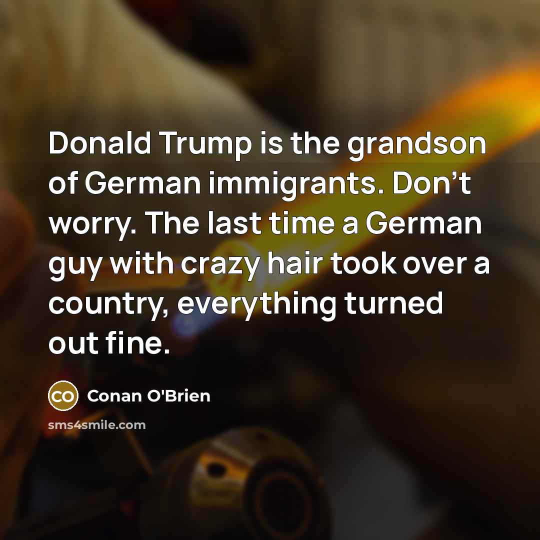 “Donald Trump is the grandson of German immigrants. Don't worry.…” quote by Conan O'Brien