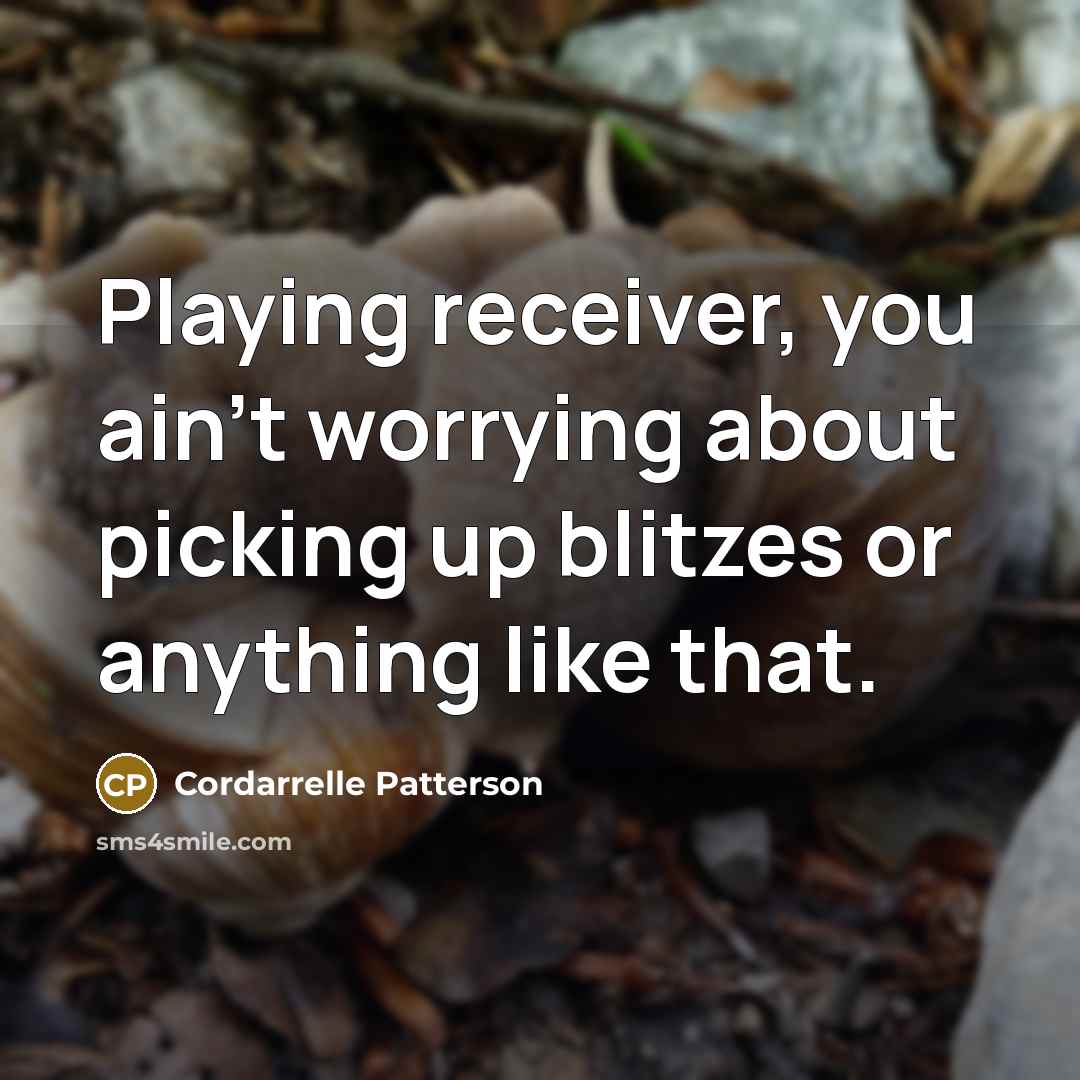 “Playing receiver, you ain't worrying about picking up blitzes or…” quote by Cordarrelle Patterson