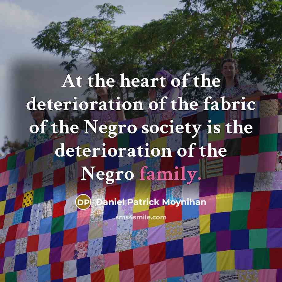 “At the heart of the deterioration of the fabric of…” quote by Daniel Patrick Moynihan