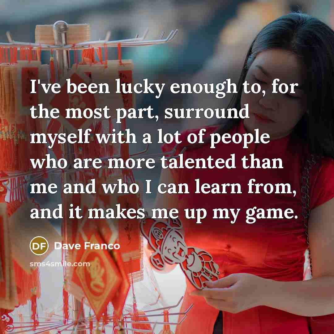 “I've been lucky enough to, for the most part, surround…” quote by Dave Franco