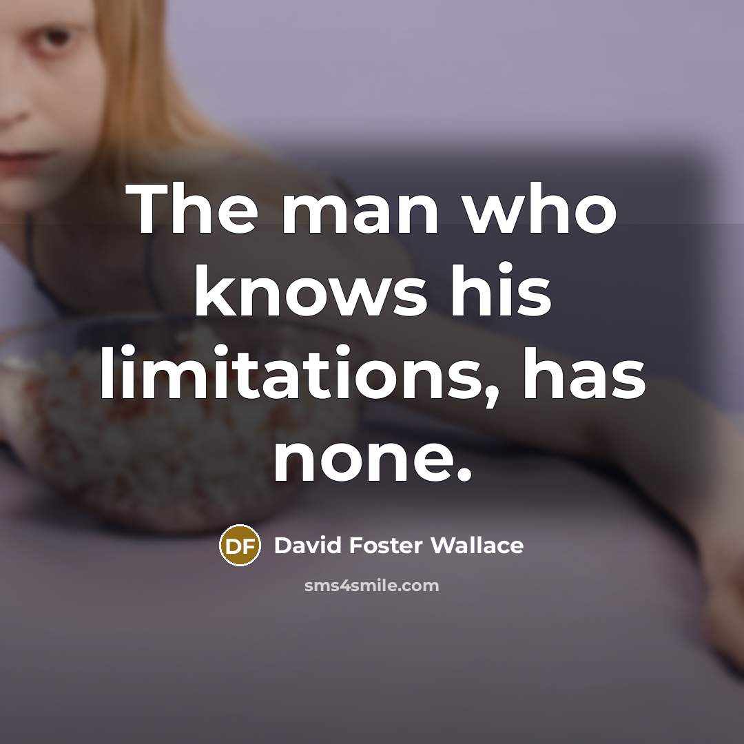 “The man who knows his limitations, has none.…” quote by David Foster Wallace