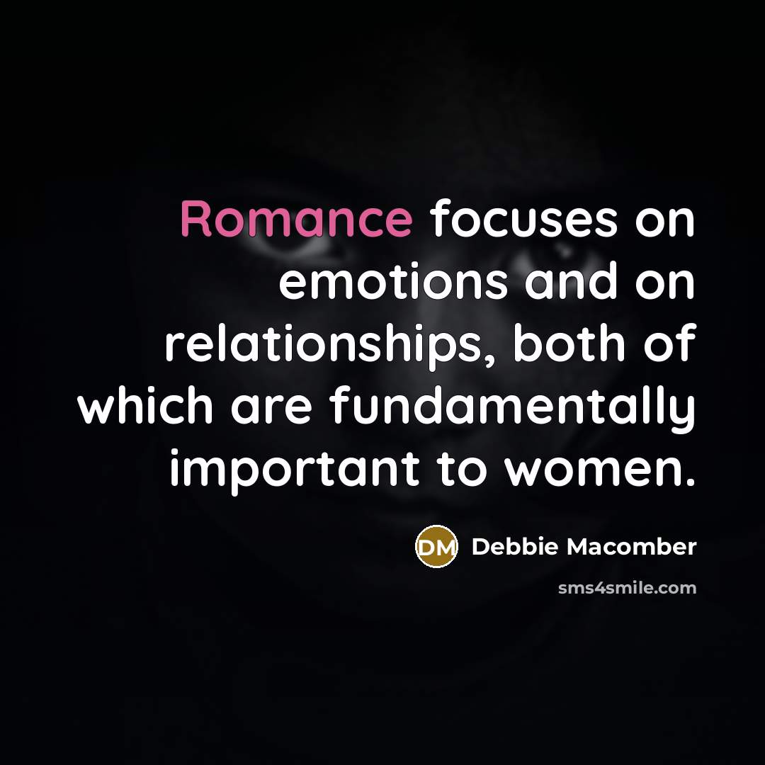 “Romance focuses on emotions and on relationships, both of which…” quote by Debbie Macomber