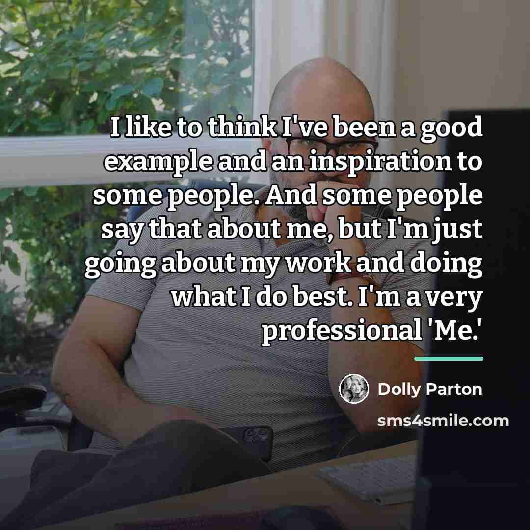 “I like to think I've been a good example and…” quote by Dolly Parton