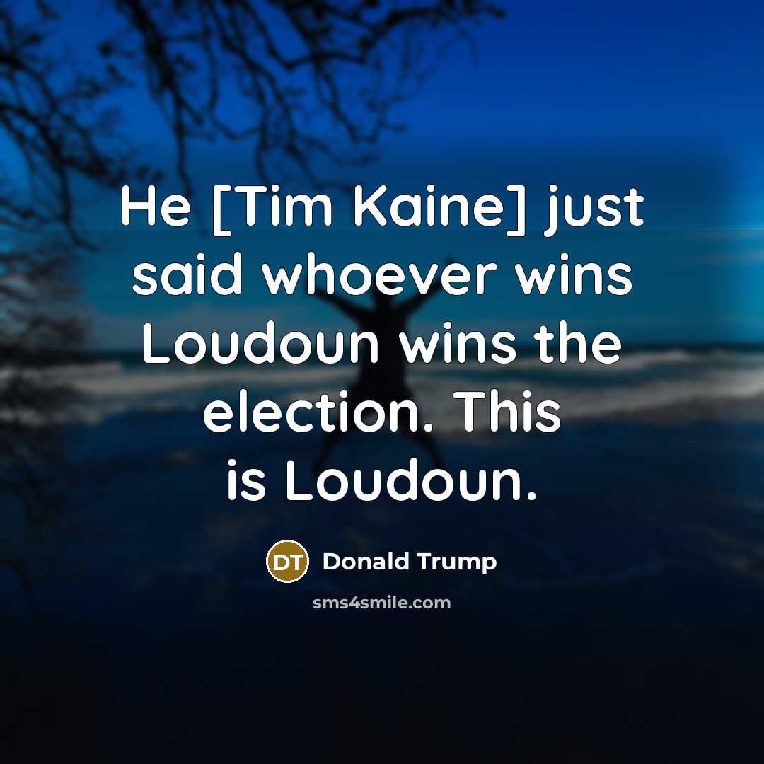 “He [Tim Kaine] just said whoever wins Loudoun wins the…” quote by Donald Trump