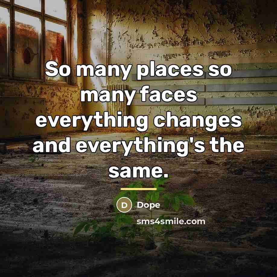 “So many places so many faces everything changes and everything's…” quote by Dope