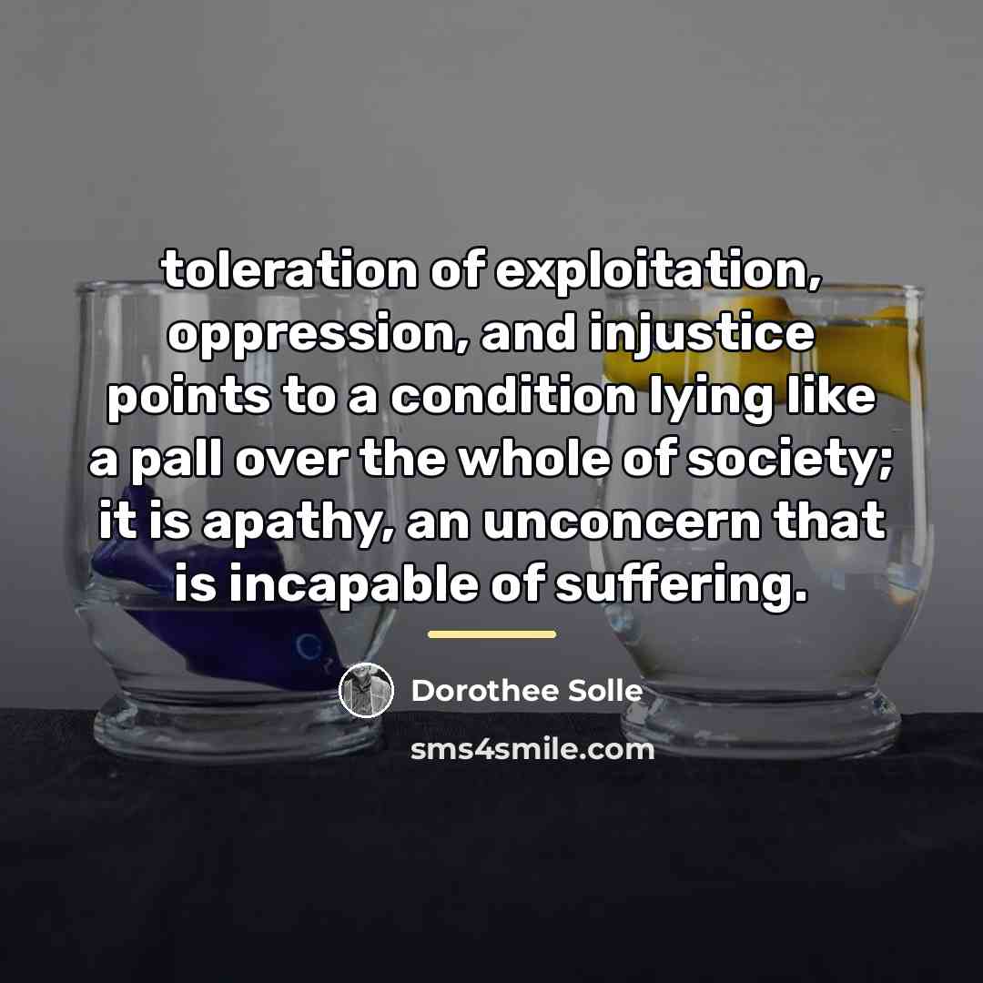 “toleration of exploitation, oppression, and injustice points to a condition…” quote by Dorothee Solle