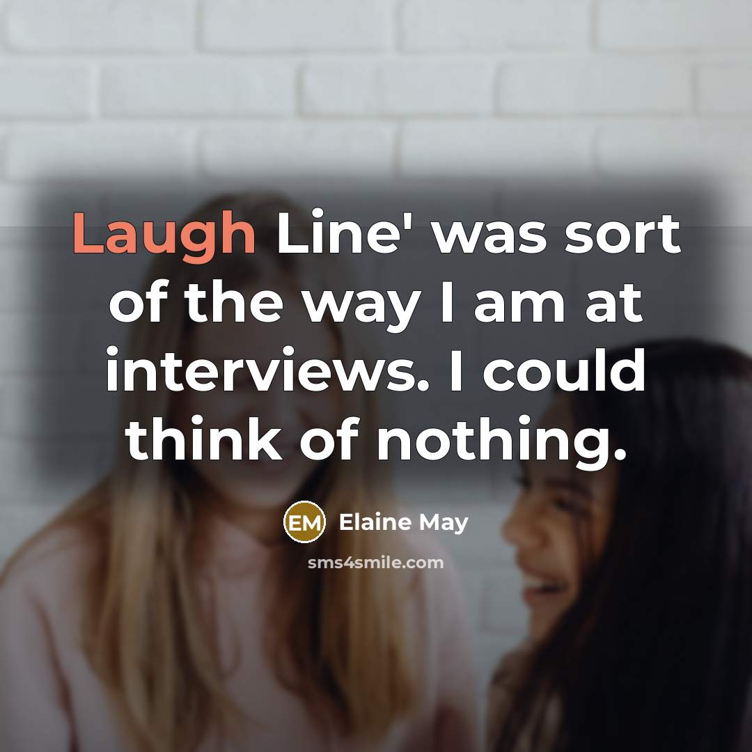 “Laugh Line' was sort of the way I am at…” quote by Elaine May