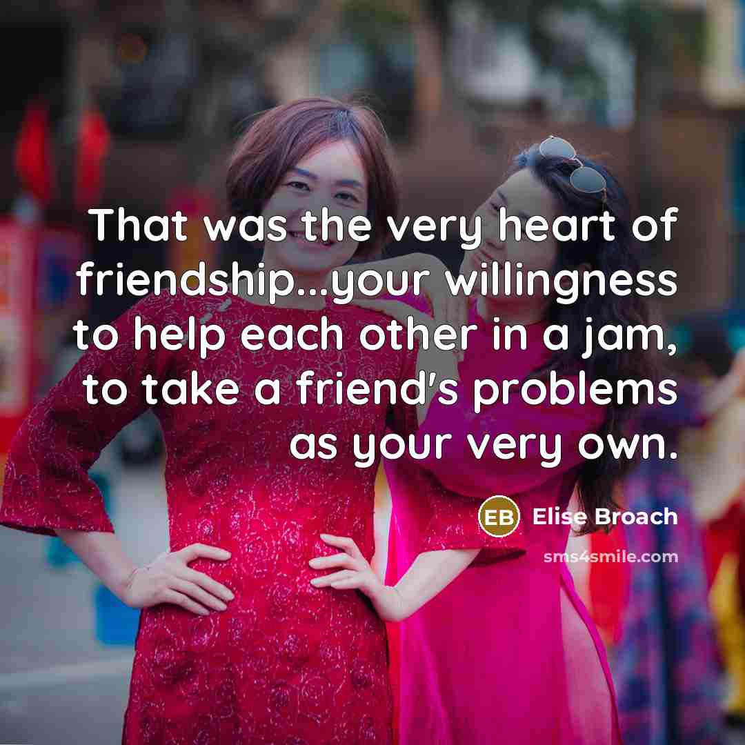 “That was the very heart of friendship...your willingness to help…” quote by Elise Broach