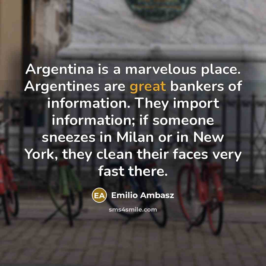 “Argentina is a marvelous place. Argentines are great bankers of…” quote by Emilio Ambasz