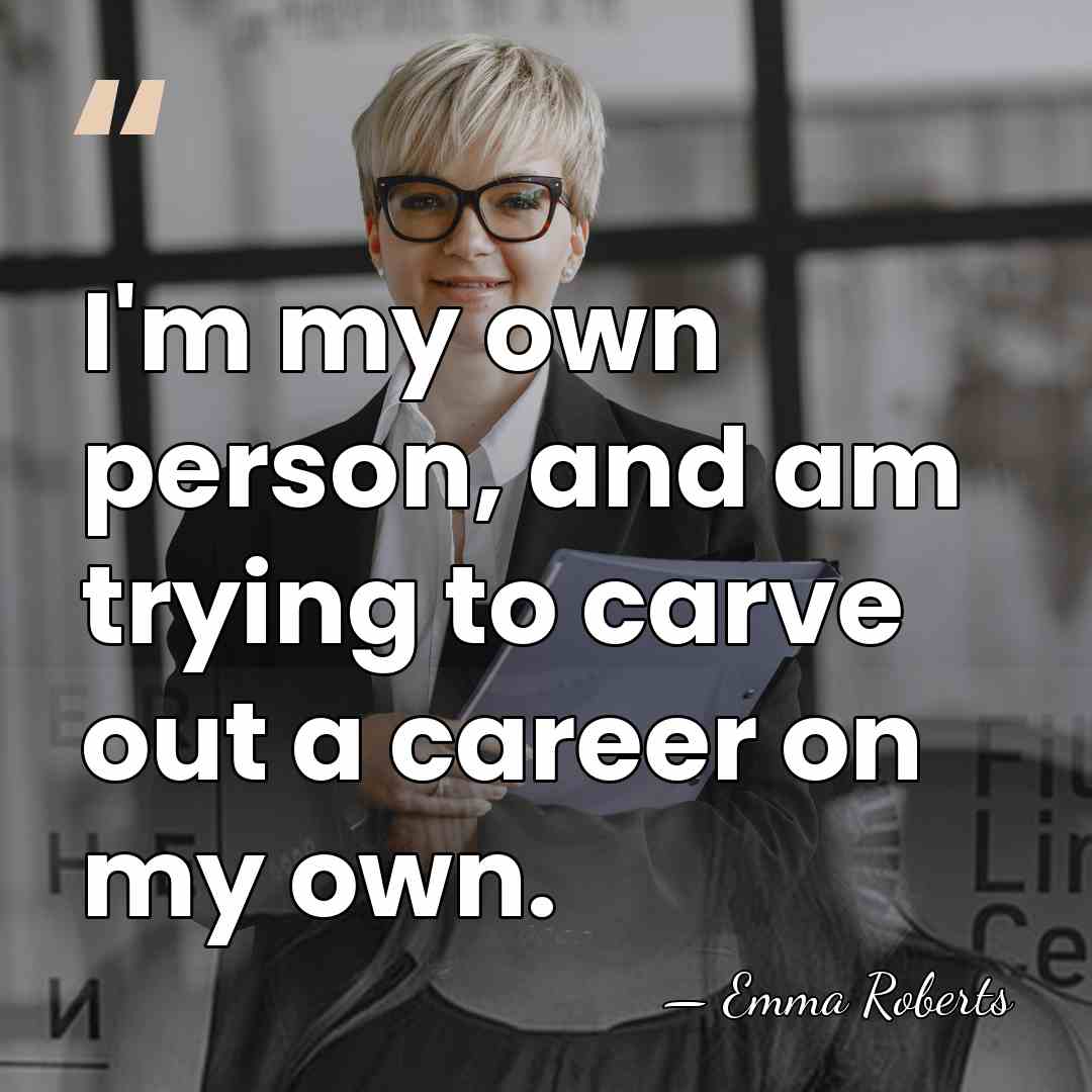 I'm my own person, and am trying to carve out a career&hellip; - Emma Roberts