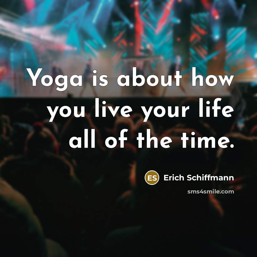 “Yoga is about how you live your life all of…” quote by Erich Schiffmann