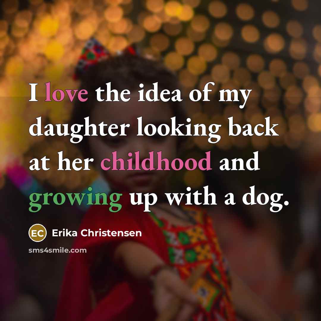 “I love the idea of my daughter looking back at…” quote by Erika Christensen