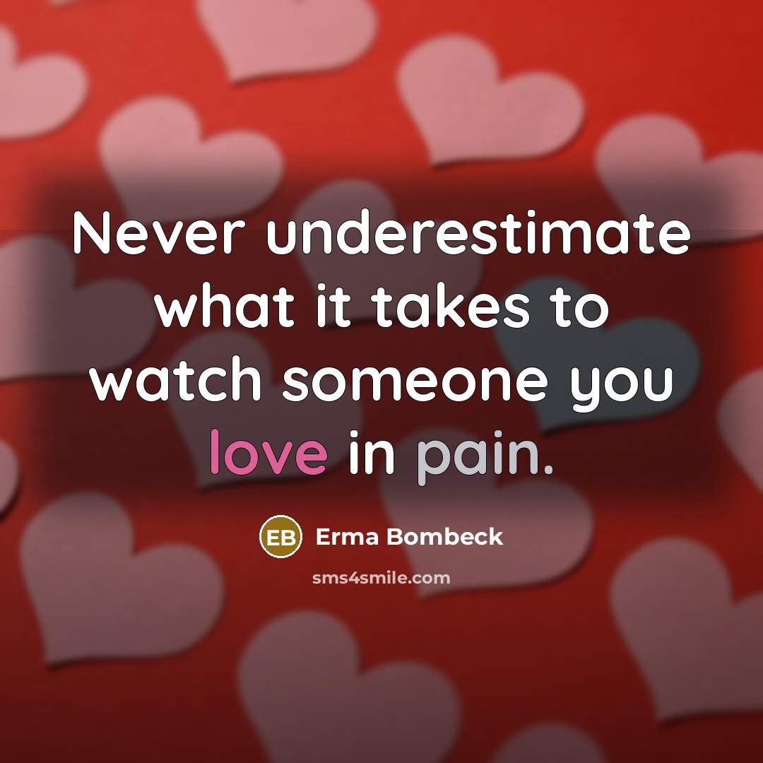 “Never underestimate what it takes to watch someone you love…” quote by Erma Bombeck