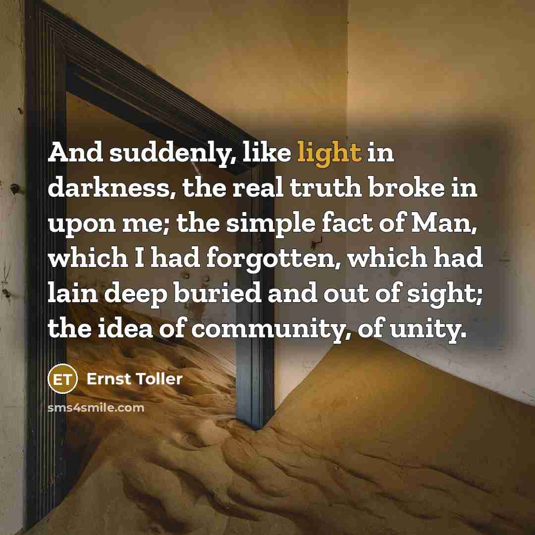 “And suddenly, like light in darkness, the real truth broke…” quote by Ernst Toller