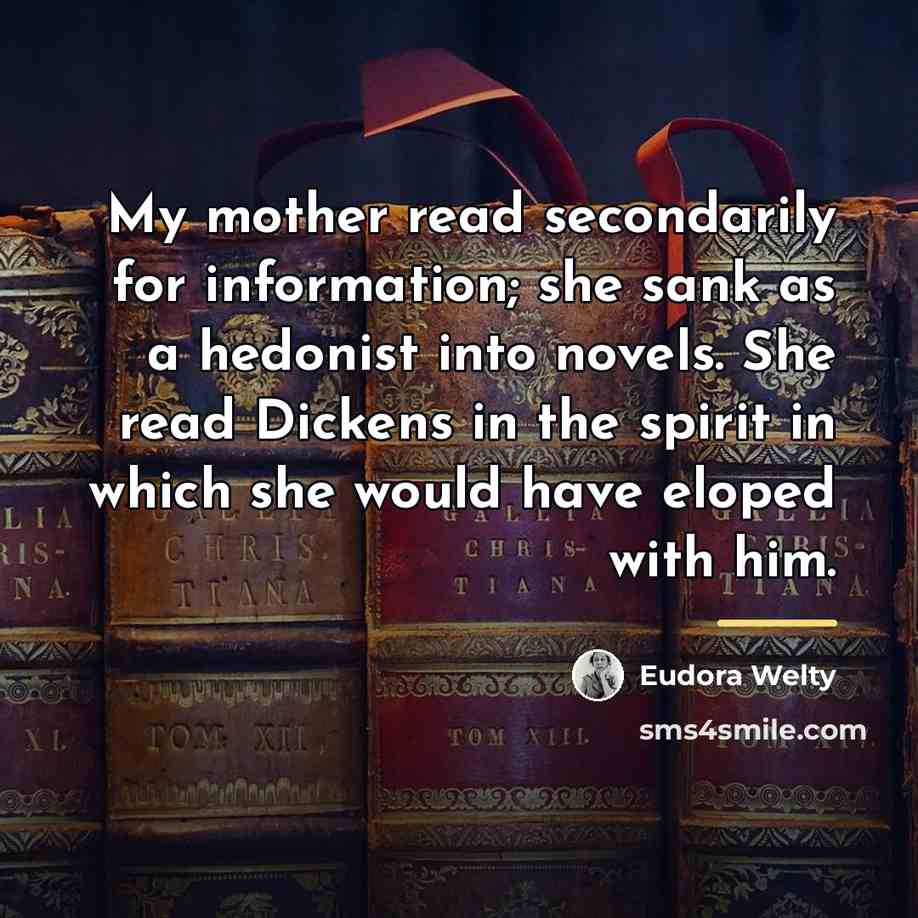 “My mother read secondarily for information; she sank as a…” quote by Eudora Welty