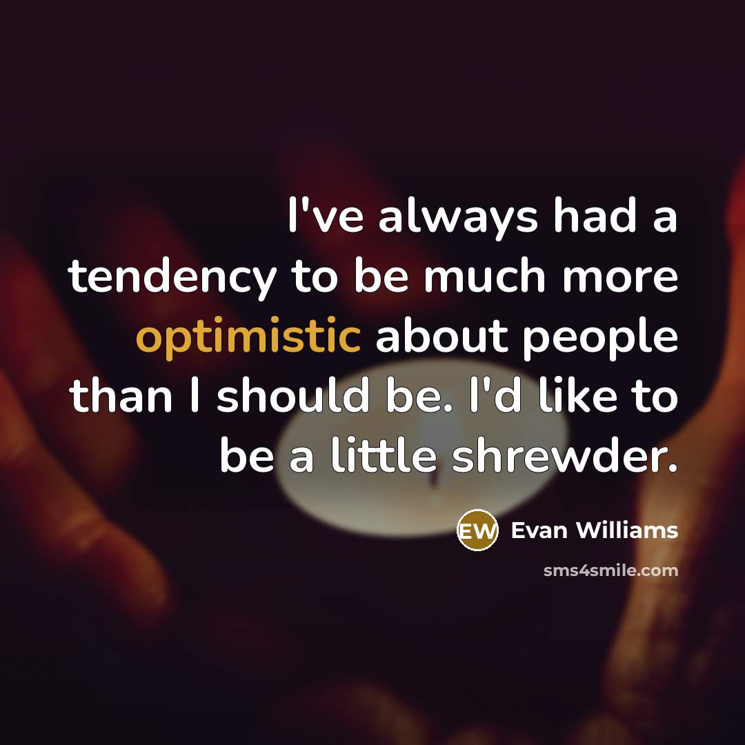 “I've always had a tendency to be much more optimistic…” quote by Evan Williams